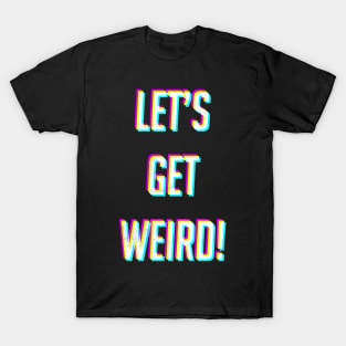 Lets Get Weird T-Shirt